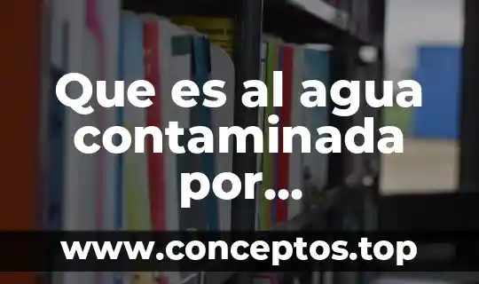Que es al agua contaminada por compuestos organicos