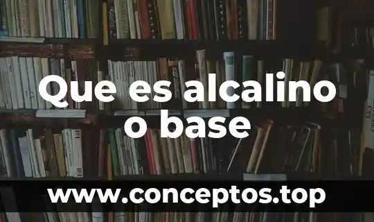 Que es alcalino o base