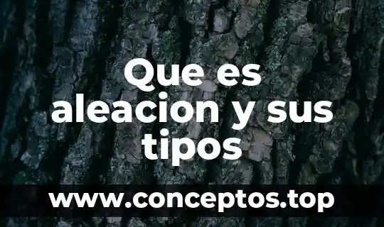 Que es aleacion y sus tipos