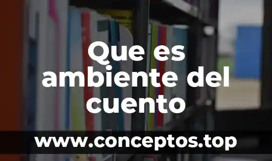 Que es variantes de aspectos de un mismo cuento 6 Que es ambiente del cuento