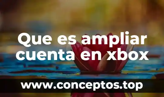 Que es ampliar cuenta en xbox