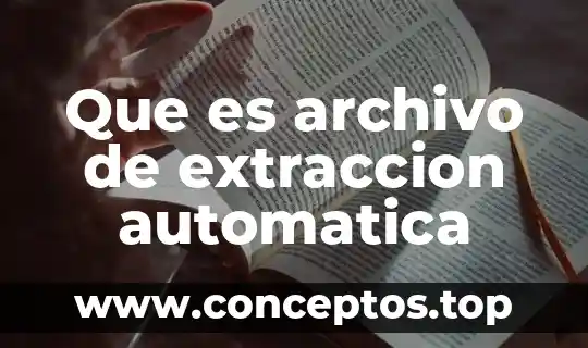 Que es extraccion de textos 7 Que es archivo de extraccion automatica