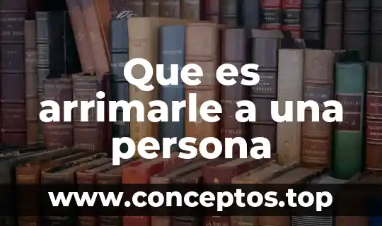 Que es arrimarle a una persona
