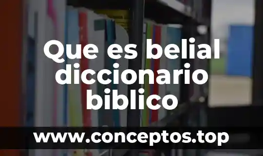 Significado que es un bosquejo bíblico 3 Que es belial diccionario biblico