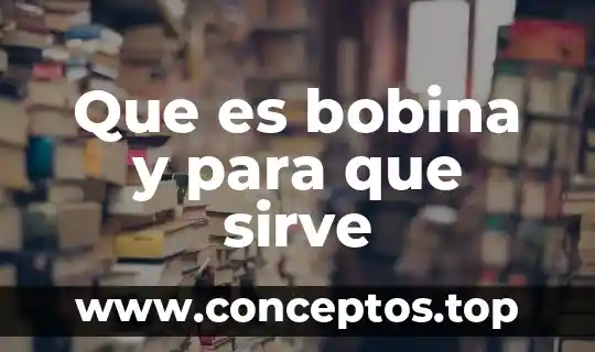 Para que es sirve una foda 4 Que es bobina y para que sirve