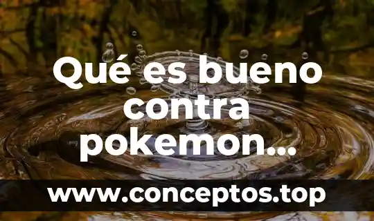 Qué es bueno contra pokemon planta
