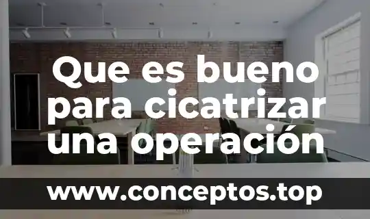 Que es bueno para cicatrizar una operación