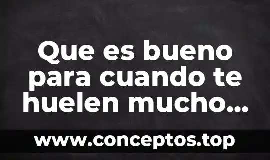 Que es bueno para cuando te huelen mucho los pies