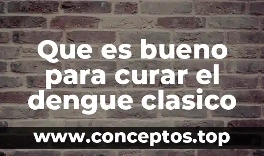 Que es bueno para curar el dengue clasico