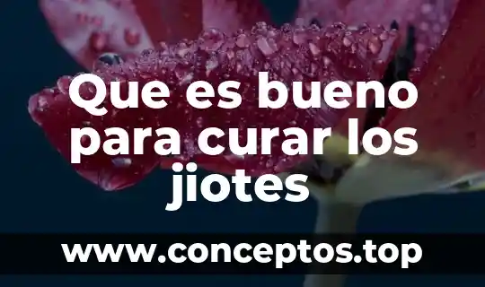 Que es bueno para curar los jiotes