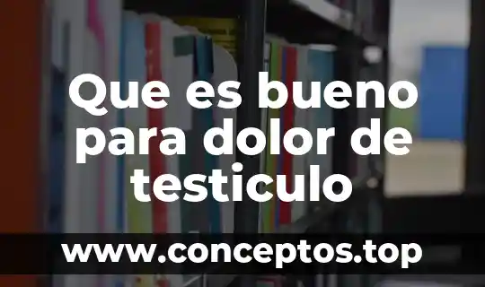 Que es bueno para dolor de testiculo