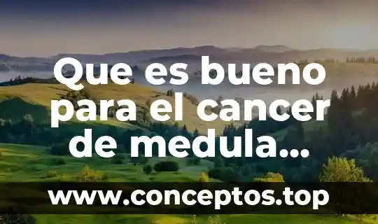 Que es bueno para el cancer de medula osea