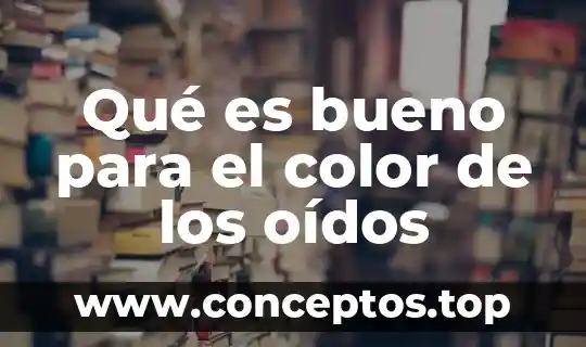 Qué es bueno para el color de los oídos