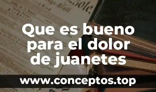Que es bueno para el dolor de juanetes