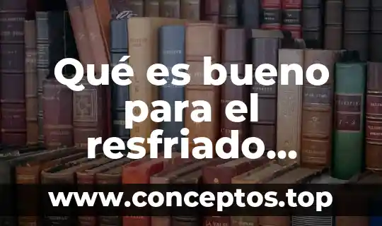 Qué es bueno para el resfriado casero