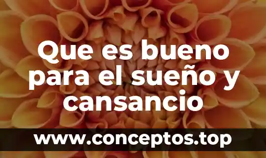 Que es bueno para el sueño y cansancio