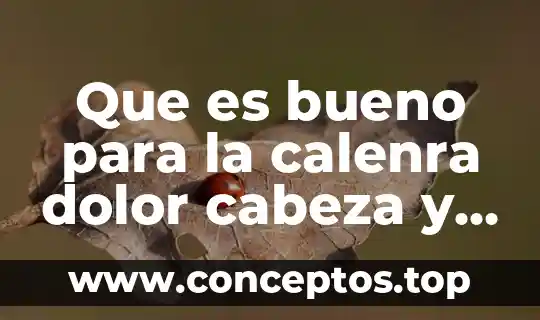 Que es bueno para la calenra dolor cabeza y cuerpo