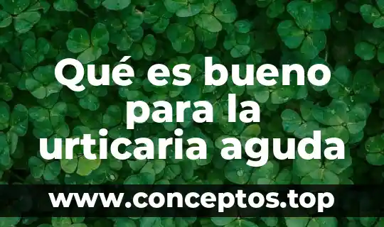 Qué es bueno para la urticaria aguda