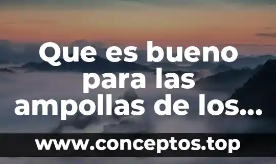 Que es bueno para las ampollas de los pies