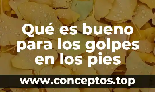 Qué es bueno para los golpes en los pies