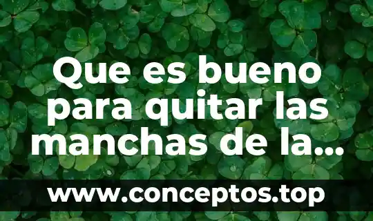 Que es bueno para quitar las manchas de la cara