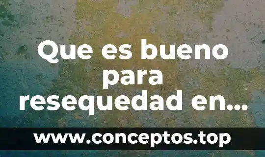 Que es bueno para resequedad en la cara