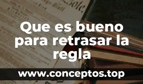 Que es bueno para retrasar la regla