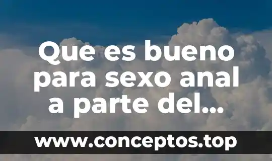 Que es bueno para sexo anal a parte del lubricante
