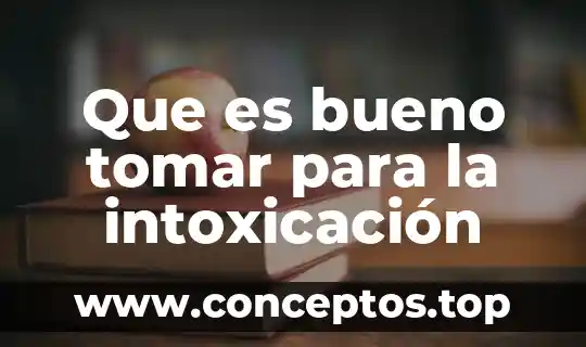 Que es bueno tomar para la intoxicación