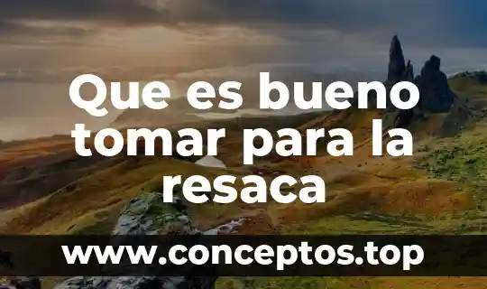 Que es bueno tomar para la resaca