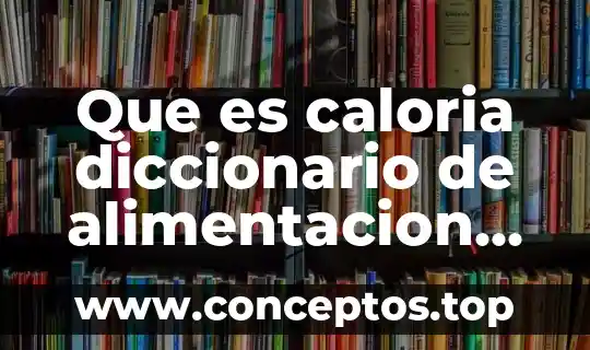 Que es caloria diccionario de alimentacion animal