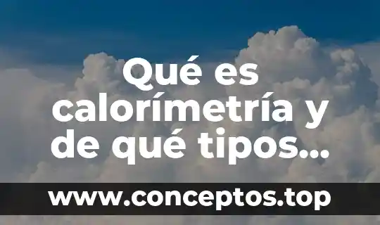 Qué es calorímetría y de qué tipos hay