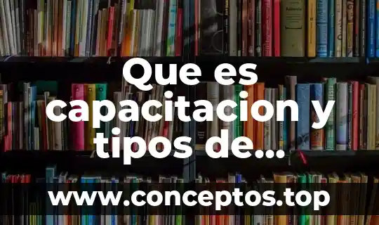 La logística de la capacitación 8 Que es capacitacion y tipos de capacitacion