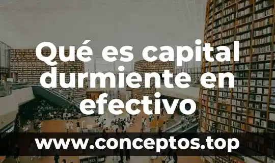 Qué es capital durmiente en efectivo