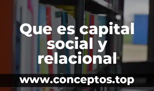 Que es capital social y relacional