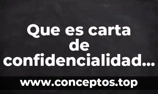 Que es carta de confidencialidad y compromiso institucional