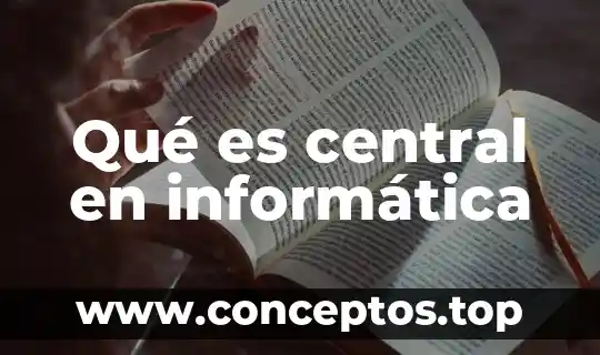 Qué es central en informática