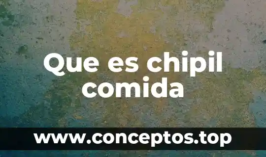 Que es lo correcto en una comida por bautizo 3 Que es chipil comida