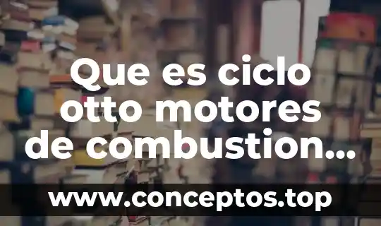 Que es ciclo otto motores de combustion interna