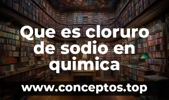 Que es cloruro de sodio en quimica