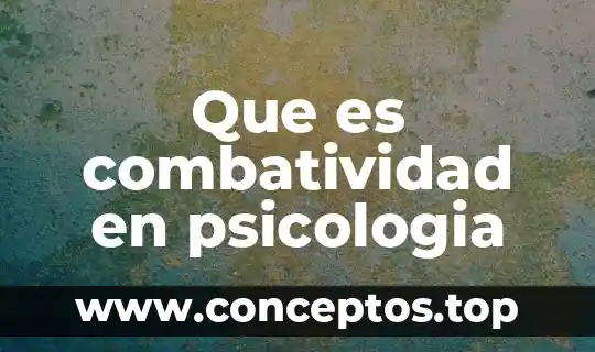 Que es el significado dentro de psicologia 4 Que es combatividad en psicologia