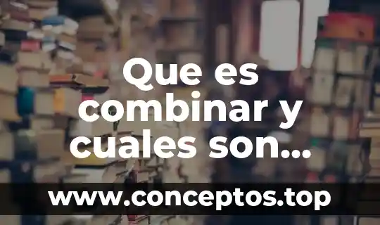 Que es combinar y cuales son aplicaciones