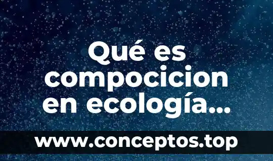 Qué es compocicion en ecología especie y sub tipos