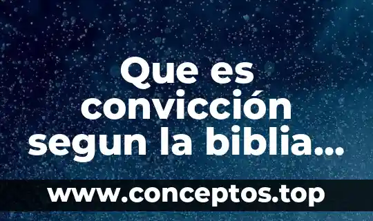 Que es convicción segun la biblia cristiana