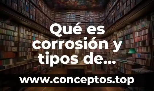 Qué es corrosión y tipos de corrosión