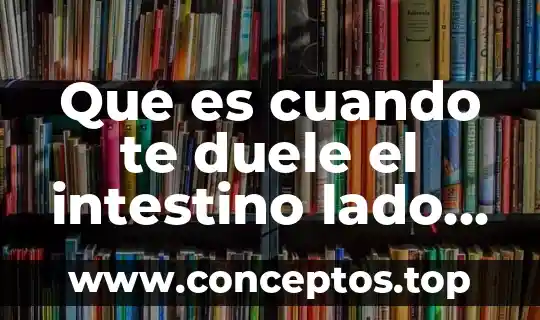 Que es cuando te duele el intestino lado derecho
