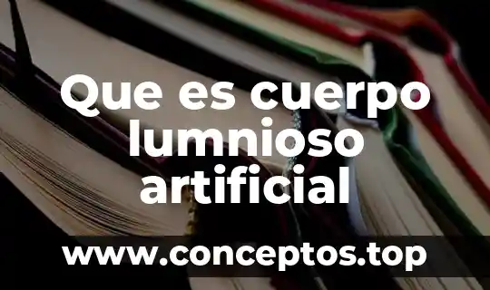 Que es cuerpo lumnioso artificial