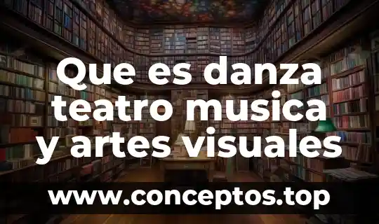 En artes visuales que es un formato 6 Que es danza teatro musica y artes visuales