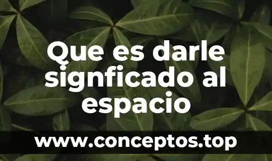 Significado explicito de a darle que es mole de olla 3 Que es darle signficado al espacio