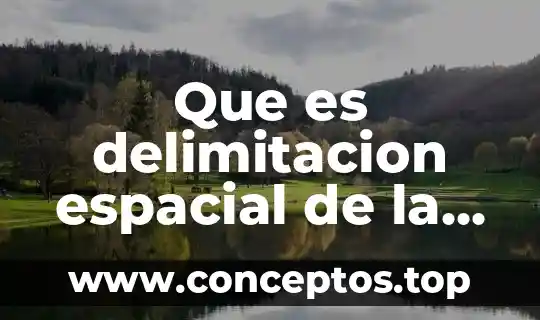 Que es delimitacion espacial de la investigacion